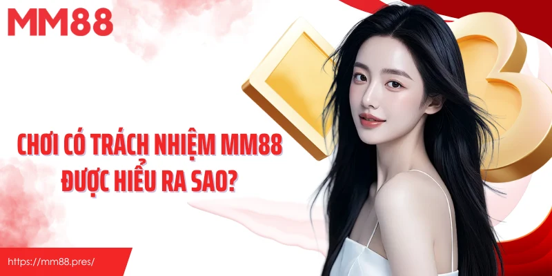 Chơi có trách nhiệm MM88 được hiểu ra sao?Chơi có trách nhiệm MM88 được hiểu ra sao?