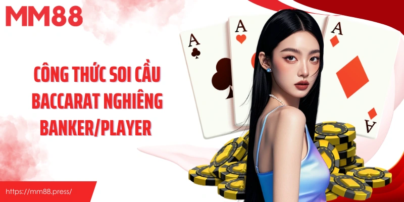 Công thức soi cầu Baccarat nghiêng Banker/Player 