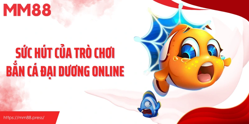 Sức hút của trò chơi bắn cá đại dương online